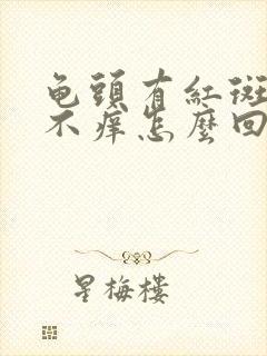 龟头有红斑不痛不痒怎么回事