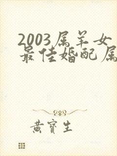 2003属羊女最佳婚配属相