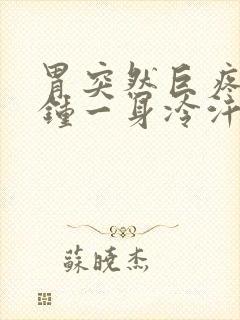 胃突然巨疼几分钟一身冷汗