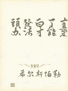 头发白了有什么办法才能变黑35岁