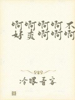 啊啊啊啊不要啊好爽啊啊啊