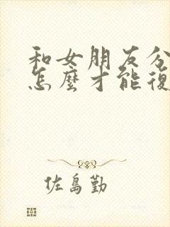 和女朋友分手了怎么才能复合