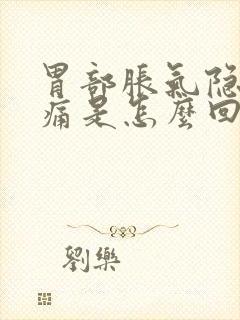 胃部胀气隐隐作痛是怎么回事