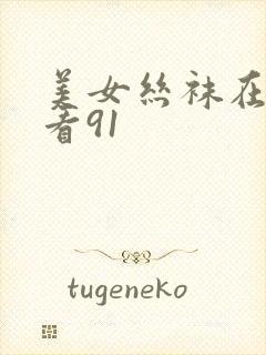 美女丝袜在线观看91