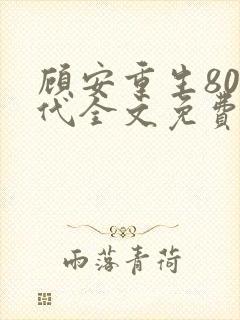 顾安重生80年代全文免费阅读