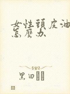 女性头皮油掉发怎么办