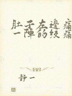 肚子左边痛一阵一阵的绞痛