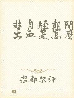 非月经期间下面出血是怎么回事?