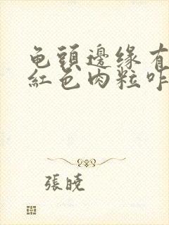 龟头边缘有一排红色肉粒咋回事