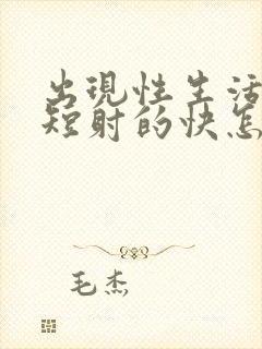 出现性生活时间短射的快怎么回事