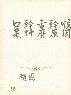 口干舌干喉咙干是什么原因