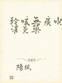 干咳无痰吃什么消炎药