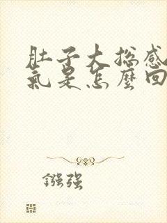 肚子大总感觉胀气是怎么回事