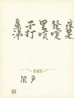 鼻子里发痒流鼻涕打喷嚏是怎么回事