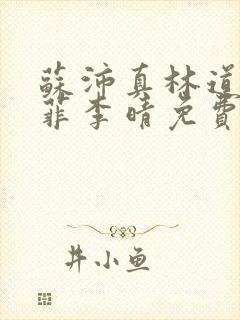 苏沛真林道唐雨菲李晴免费阅读