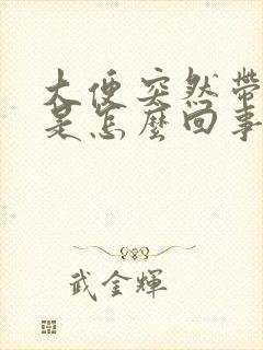 大便突然带鲜血是怎么回事