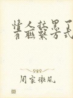 情人拉黑了我所有联系方式