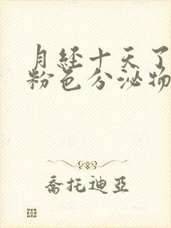 月经十天了还有粉色分泌物怎么回事