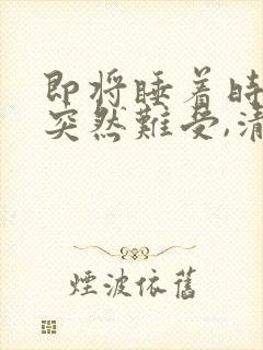 即将睡着时心脏突然难受,清醒一下就好