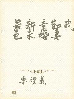 最新章节我的绝色未婚妻