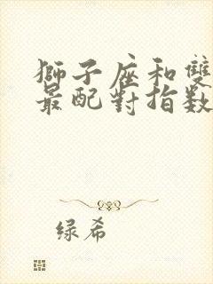 狮子座和双鱼座最配对指数