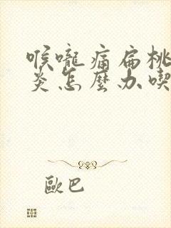 喉咙痛扁桃体发炎怎么办吃什么药封面