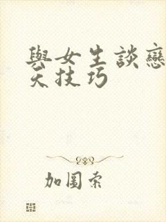 与女生谈恋爱聊天技巧