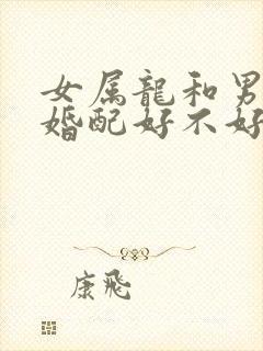 女属龙和男兔的婚配好不好