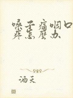 嗓子痛咽口水都疼怎么办