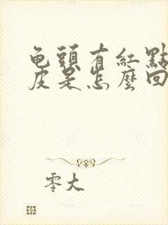 龟头有红点还脱皮是怎么回事封面