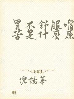 胃不舒服嘴巴干苦是什么原因