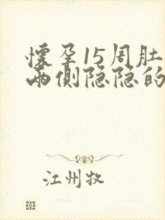 怀孕15周肚子两侧隐隐的疼怎么回事