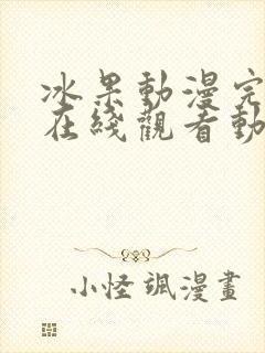 冰果动漫完整集在线观看动漫