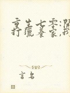 重生七零:开局打猎养家,我把妻女宠上天短剧