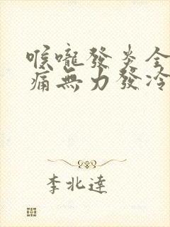 喉咙发炎全身酸痛无力发冷