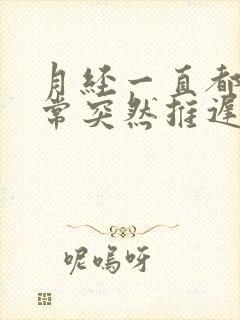 月经一直都很正常突然推迟封面