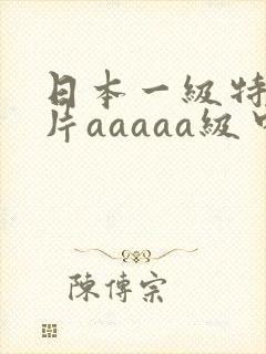 日本一级特黄大片aaaaa级中国