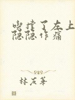 吃撑了左上腹部隐隐作痛