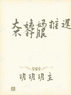 大姨妈推迟肚子不舒服