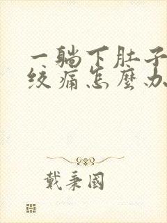 一躺下肚子就痛绞痛怎么办