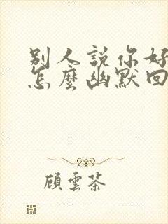 别人说你好可爱怎么幽默回答封面