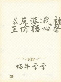 《反派:我被女主偷听心声以后》