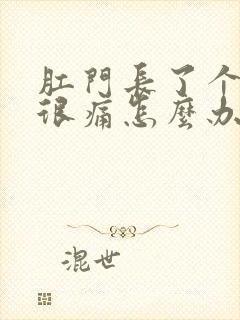 肛门长了个疙瘩很痛怎么办