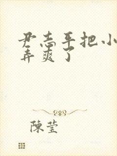 尹志平把小龙女弄爽了