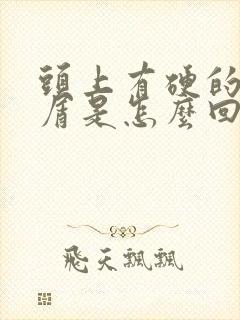 头上有硬的头皮屑是怎么回事封面