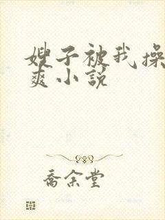 嫂子被我操的好爽小说