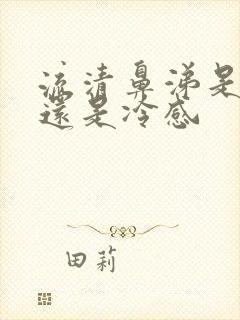 流清鼻涕是热感还是冷感