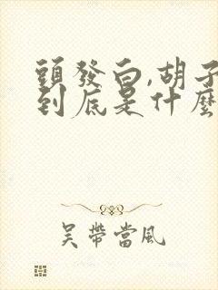 头发白,胡子白到底是什么问题造成的