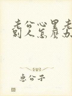 老公心里老想着别人怎么办