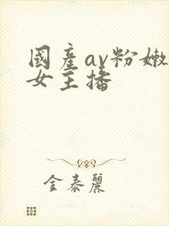 国产av粉嫩美女主播